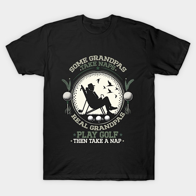 Some Grandpas Take Naps Real Grandpas Play Golf T-Shirt by BOB